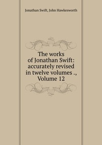 The works of Jonathan Swift: accurately revised in twelve volumes ., Volume 12