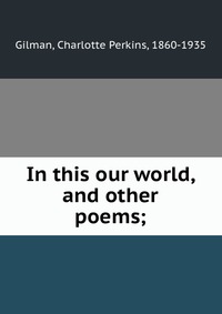 In this our world, and other poems;