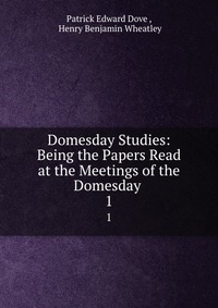 Domesday Studies: Being the Papers Read at the Meetings of the Domesday