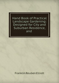 Hand Book of Practical Landscape Gardening: Designed for City and Suburban Residence, and