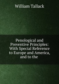 Penological and Preventive Principles: With Special Reference to Europe and America, and to the