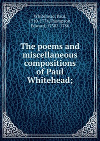 The poems and miscellaneous compositions of Paul Whitehead;