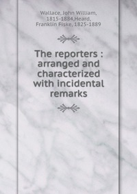 The reporters : arranged and characterized with incidental remarks