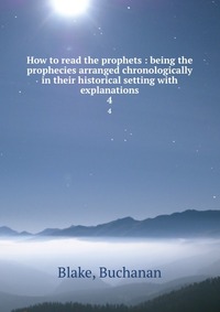 How to read the prophets : being the prophecies arranged chronologically in their historical setting with explanations