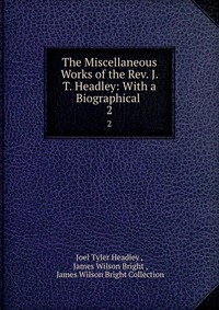 The Miscellaneous Works of the Rev. J. T. Headley: With a Biographical