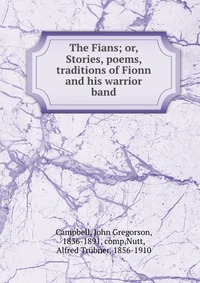 The Fians; or, Stories, poems, & traditions of Fionn and his warrior band