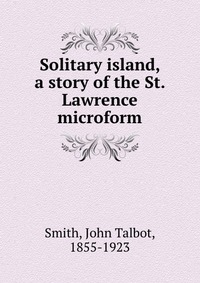 Solitary island, a story of the St. Lawrence microform