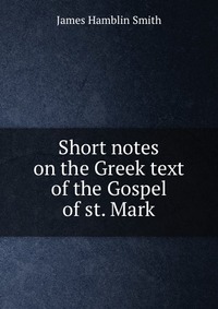 Short notes on the Greek text of the Gospel of st. Mark