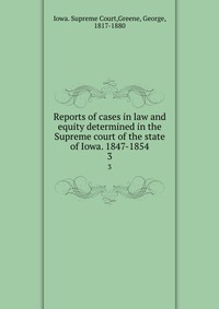 Reports of cases in law and equity determined in the Supreme court of the state of Iowa. 1847-1854