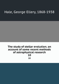 The study of stellar evolution; an account of some recent methods of astrophysical research