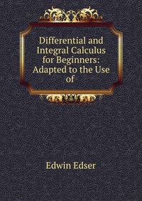 Differential and Integral Calculus for Beginners: Adapted to the Use of