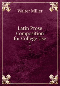 Latin Prose Composition for College Use