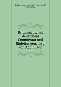 Britannicus, mit deutschem Commentar und Einleitungen, hrsg. von Adolf Laun