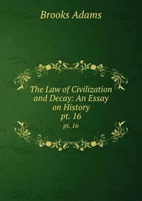 The Law of Civilization and Decay: An Essay on History