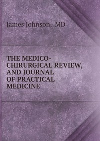 THE MEDICO-CHIRURGICAL REVIEW, AND JOURNAL OF PRACTICAL MEDICINE