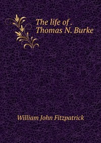 The life of . Thomas N. Burke