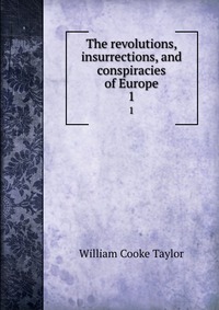 The revolutions, insurrections, and conspiracies of Europe