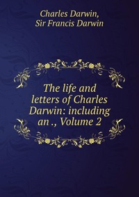 The life and letters of Charles Darwin: including an ., Volume 2