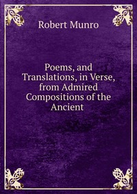 Poems, and Translations, in Verse, from Admired Compositions of the Ancient