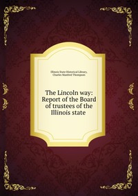 The Lincoln way: Report of the Board of trustees of the Illinois state