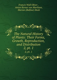 The Natural History of Plants: Their Forms, Growth, Reproduction, and Distribution