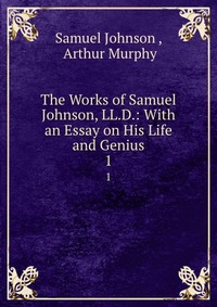 The Works of Samuel Johnson, LL.D.: With an Essay on His Life and Genius