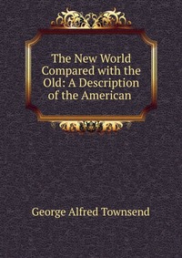 The New World Compared with the Old: A Description of the American