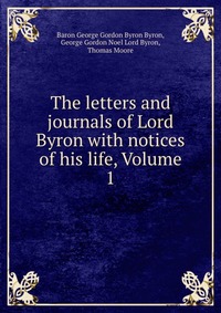 The letters and journals of Lord Byron with notices of his life, Volume 1