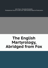 The English Martyrology, Abridged from Fox