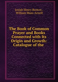 The Book of Common Prayer and Books Connected with Its Origin and Growth: Catalogue of the