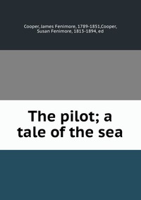 The pilot; a tale of the sea