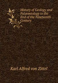 History of Geology and Pal?ontology to the End of the Nineteenth Century