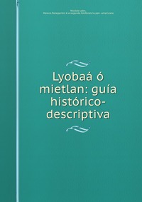 Lyobaa o mietlan: guia historico-descriptiva