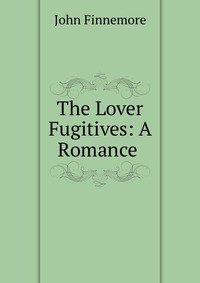 The Lover Fugitives: A Romance