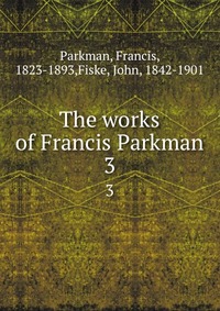 The works of Francis Parkman