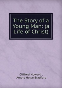 The Story of a Young Man: (a Life of Christ)