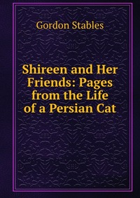 Shireen and Her Friends: Pages from the Life of a Persian Cat