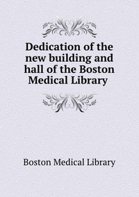 Dedication of the new building and hall of the Boston Medical Library