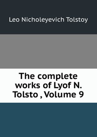 The complete works of Lyof N. Tolstoi, Volume 9