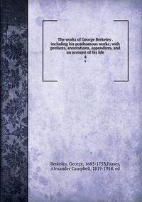 The works of George Berkeley . including his posthumous works; with prefaces, annotations, appendices, and an account of his life