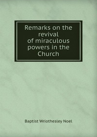 Remarks on the revival of miraculous powers in the Church