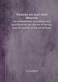 Treatise on Gun-shot Wounds