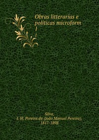 Obras litterarias e politicas microform