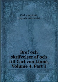 Bref och skrifvelser af och till Carl von Linne, Volume 4, Part 1