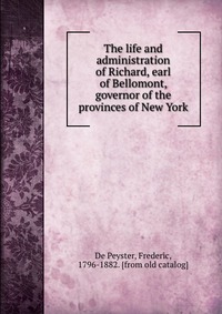 The life and administration of Richard, earl of Bellomont, governor of the provinces of New York