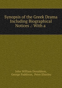 Synopsis of the Greek Drama Including Biographical Notices .: With a