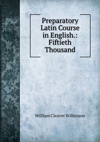 Preparatory Latin Course in English.: Fiftieth Thousand