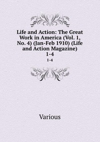 Life and Action: The Great Work in America (Vol. 1, No. 4) (Jan-Feb 1910) (Life and Action Magazine)