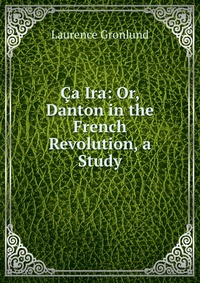 Ca Ira: Or, Danton in the French Revolution, a Study