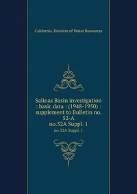 Salinas Basin investigation : basic data : (1948-1950) : supplement to Bulletin no. 52-A